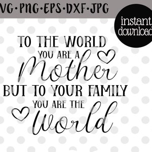 Mom Svg Mothers Day Svg Mother Svg To The World You Are A Mother But To Us You Are The World Mom Quote Svg Mom Mug Svg Mom Shirt Svg Mom Png