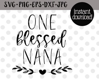 One Blessed Nana Svg Blessed Nana Png Blessed Nana Sublimation Grandmother Svg Mothers Day Svg Blessed Nana Download Grandma Svg