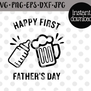 Happy First Fathers Day Svg Funny 1st Father&#39;s Day Svg First Father&#39;s Day Shirt Svg Dad And Baby Svg Beer And Bottle Svg Cutfile Download