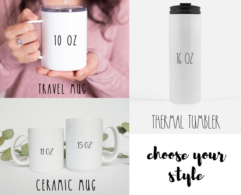 May include: A white travel mug, a white ceramic mug, and a white thermal tumbler. The travel mug is 10 oz, the ceramic mug is 11 oz and 15 oz, and the thermal tumbler is 16 oz. The text "choose your style" is below the mugs.