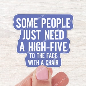 May include: A purple sticker with the text "Some people just need a high-five to the face with a chair."