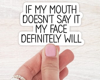 If My Mouth Doesn't Say It My Face Definitely Will, Water bottle Sticker, Laptop Sticker, Funny Sayings, Vinyl Decals, Stanley Stickers