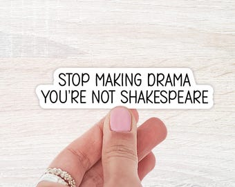 Stop Making Drama You're Not Shakespeare Sticker, WaterBottle Sticker, Laptop Sticker, Notebook Sticker, Funny Sticker, Waterproof Sticker