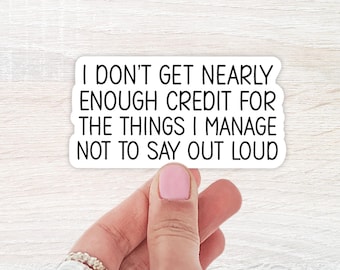 I Don't Get Nearly Enough Credit For The The Things, WaterBottle Sticker,Laptop Sticker, Notebook Sticker, Funny Sticker, Funny Work Sticker