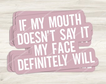 If My Mouth Doesn't Say It My Face Definitely Will Waterproof Sticker | Water Bottle Sticker | Laptop Sticker | Sarcastic Funny Stickers