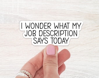 I Wonder What My Job Description Says Today, WaterBottle Sticker, Laptop Sticker, Notebook Sticker, Funny Sticker, Work Related Sticker