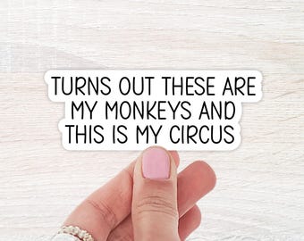 Turns Out These Are My Monkeys And This Is My Circus Sticker, WaterBottle Sticker, Laptop Sticker, Notebook Sticker, Funny Mom Stickers