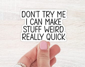 Don't Try Me I Can Make Stuff Weird Really Quick Sticker, Water Bottle Sticker, Laptop Sticker, Notebook Sticker, Funny Sticker, Waterproof