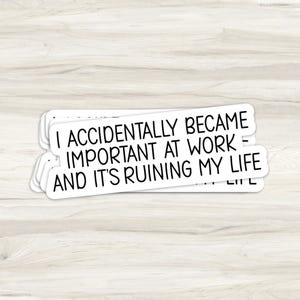 I Accidentally Became Important At Work And It's Ruining Life, WaterBottle Sticker, Laptop Sticker, Notebook Sticker, Funny Sticker, Sticker bild 3