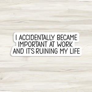 I Accidentally Became Important At Work And It's Ruining Life, WaterBottle Sticker, Laptop Sticker, Notebook Sticker, Funny Sticker, Sticker bild 2