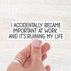 I Accidentally Became Important At Work And It's Ruining Life, WaterBottle Sticker, Laptop Sticker, Notebook Sticker, Funny Sticker, Sticker WHITE & BLACK