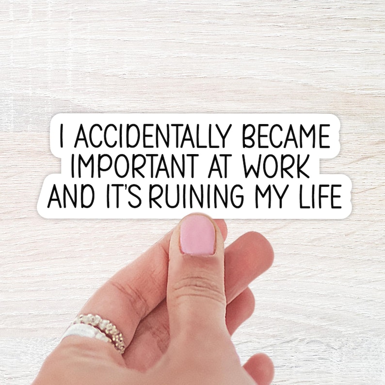 I Accidentally Became Important At Work And It's Ruining Life, WaterBottle Sticker, Laptop Sticker, Notebook Sticker, Funny Sticker, Sticker WHITE & BLACK