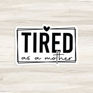 Tired as a Mother Sticker | Water Bottle Sticker | Laptop Sticker | Notebook Sticker | Funny Quote Sticker |  Sassy Stickers