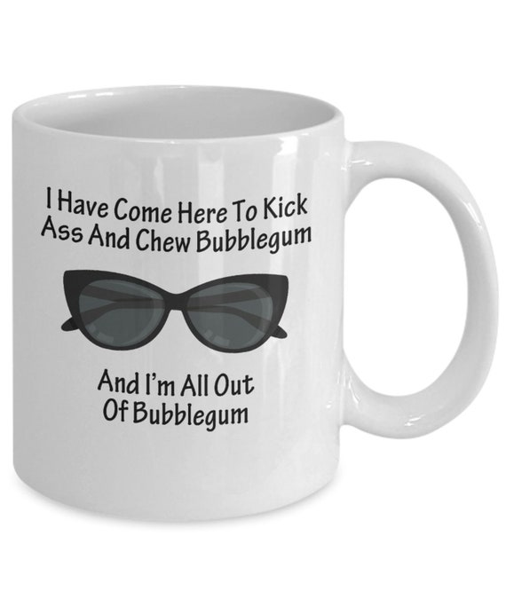 im here to kickass and chew bubblegym im here to kickass and chew bubblegym