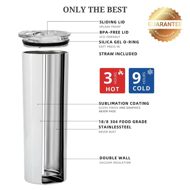 May include: A stainless steel tumbler with a double wall and vacuum insulation. It has a sliding lid, a BPA-free lid, and a silica gel O-ring. The tumbler is 18/8 304 food grade stainless steel and has a sublimation coating. It keeps drinks hot for 3 hours and cold for 9 hours. "Only the Best" and "Guarantee" are printed on the image.