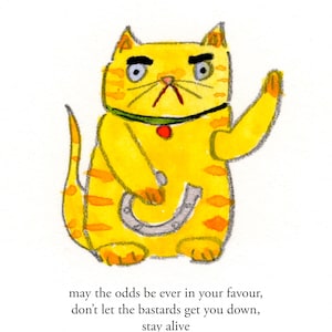 May include: A watercolour illustration of a yellow cat with orange stripes, a green collar, and a horseshoe. The cat is waving with one paw. Text at the bottom reads: "may the odds be ever in your favour, don't let the bastards get you down, stay alive."