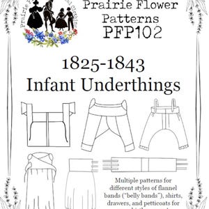May include: A black and white line drawing of historical infant clothing patterns. The image includes patterns for flannel bands, shirts, drawers, and petticoats for ages birth to 3 years. Text reads "Prairie Flower Patterns PFP102 1825-1843 Infant Underthings."