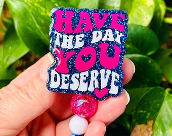 Have the Day you Derserve badge reel, Funny badge, Nurse Humor, ER ID holder, Cute Glitter Badge Holder, Sarcastic Lanyard, Retractable ID