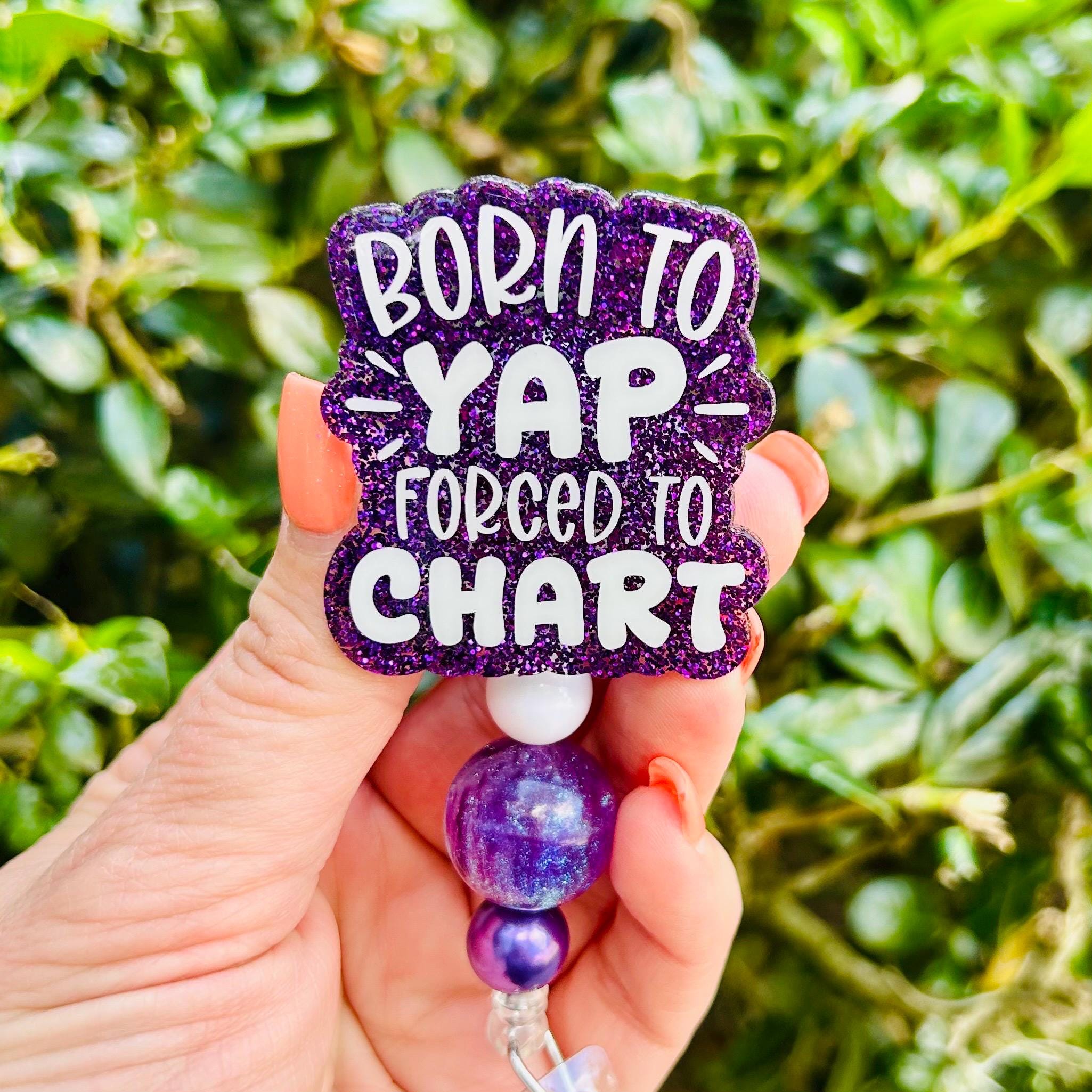 Born to Yap forced to Chart badge reel, Cute Glitter Badge Gift for Her, Nurse Badge Holder, Funny Badge Reel, Retractable ID Lanyard