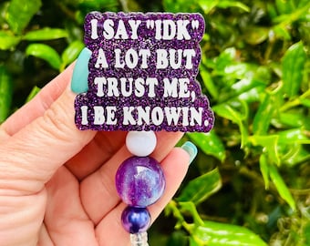 I say IDK a lot but trust me, I be knowin’ badge reel, Cute Glitter Badge, Sarcastic Gift for Her, Nurse Badge Holder, Funny Badge Reel