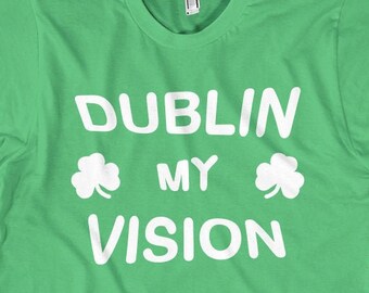 IRISH IRELAND ST PATRICK PADDY/'S DAY PARTY MY VISION BE DUBLIN T-SHIRT