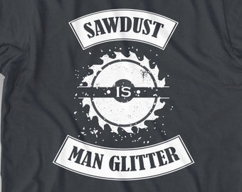 Funny Construction Worker T-Shirt - Sawdust Is Man Glitter, Funny Mens Shirt, Handyman Tee, Gift For Dad, Fathers Day, Manly Gag Wear, Tools