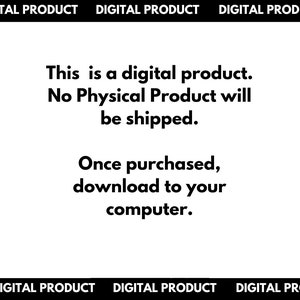May include: Text on a white background that reads "This is a digital product. No Physical Product will be shipped. Once purchased, download to your computer."