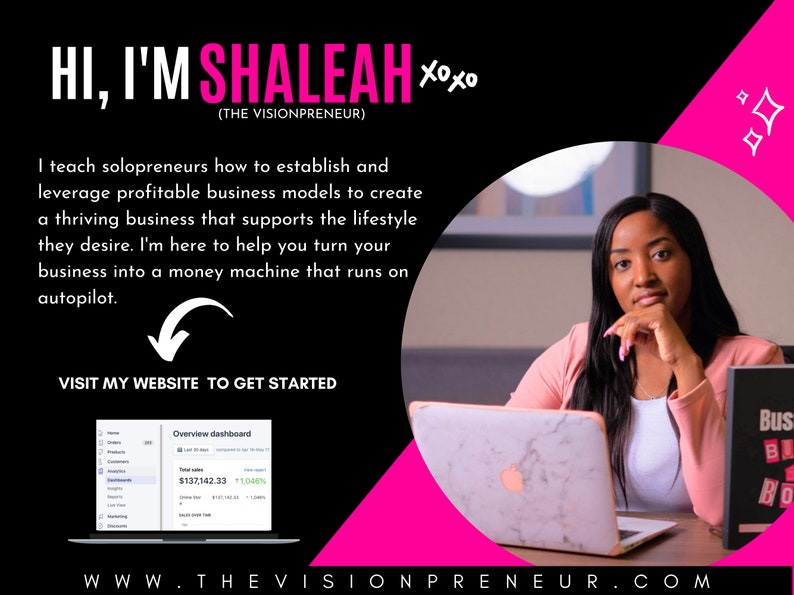 May include: A woman with long black hair is sitting in front of a laptop computer. She is wearing a pink blazer and has a serious expression on her face. The laptop screen shows a dashboard with the text "Overview dashboard" and a number that reads "$137,142.33". The text "HI, I'M SHALEAH xoxo (THE VISIONPRENEUR)" is at the top of the image. The text "VISIT MY WEBSITE TO GET STARTED" is below the laptop. The text "WWW.THEVISIONPRENEUR.COM" is at the bottom of the image.