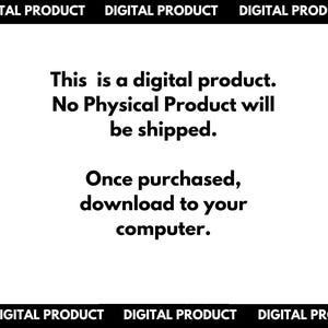 May include: Text on a white background that reads "This is a digital product. No Physical Product will be shipped. Once purchased, download to your computer."