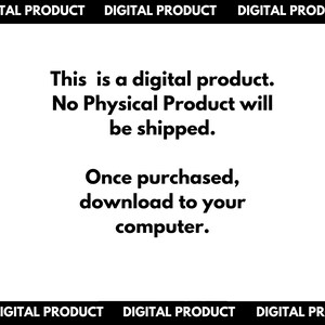 May include: Text on a white background that reads "This is a digital product. No Physical Product will be shipped. Once purchased, download to your computer."