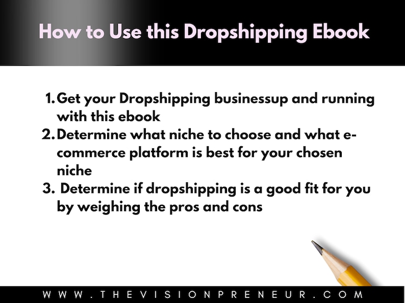 Może przedstawiać: Białe tło z czarnym tekstem opisującym kroki, jak korzystać z e-booka o dropshippingu. Tekst brzmi: "How to Use this Dropshipping Ebook" i wymienia trzy kroki: "1. Get your Dropshipping business up and running with this ebook", "2. Determine what niche to choose and what e-commerce platform is best for your chosen niche", and "3. Determine if dropshipping is a good fit for you by weighing the pros and cons". Tekst "WWW.THEVISIONPRENEUR.COM" znajduje się na dole obrazu.