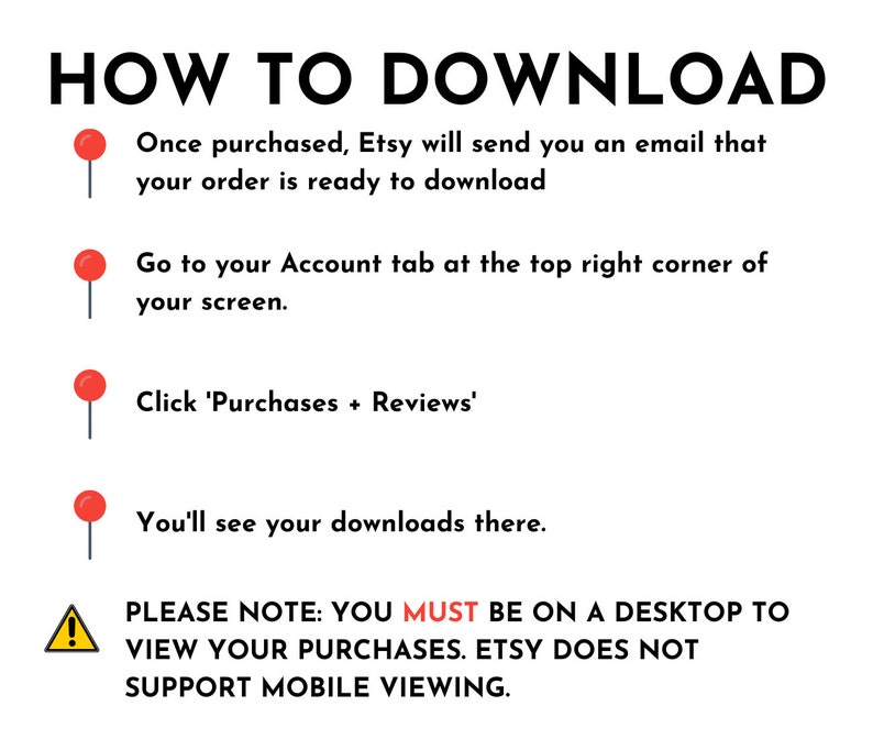 May include: A red and white warning sign with an exclamation point inside a triangle. The text reads: "PLEASE NOTE: YOU MUST BE ON A DESKTOP TO VIEW YOUR PURCHASES. ETSY DOES NOT SUPPORT MOBILE VIEWING."