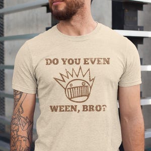 Do you even WEEN bro Unisex T-Shirt, Concert Shirt, Gift for him, Boognish Shirt, Jam Band, Music Lover