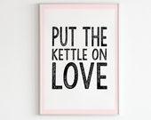 Put The Kettle On Love A5 A4 Kitchen Print Coffee Print Tea Print