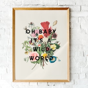 Oh Baby es ist eine Wilde Welt | Blumendruck | Wilde Blumen | Psychische Gesundheit Zitat | Sei Wild Print | Wildes Zitat | Glückliches Zitat | Lyrischer Druck |