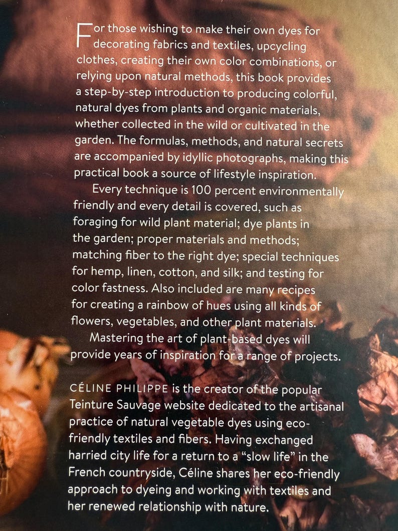 May include: A book cover with text about natural dyes for fabrics and textiles. The text describes a step-by-step guide to producing colorful dyes from plants and organic materials. The author is C&eacute;line Philippe.