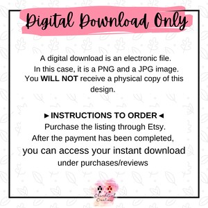 May include: A pink and white graphic with the text "Digital Download Only" in large, bold, pink letters. The text below explains that the download is an electronic file, in this case, a PNG and JPG image. It also states that a physical copy will not be received. Instructions to order are provided, explaining that the listing should be purchased through Etsy and that the download will be available after payment is complete.