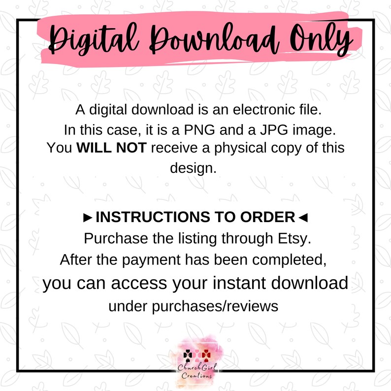 May include: A pink and white graphic with the text "Digital Download Only" in large, bold, pink letters. The text below explains that the download is an electronic file, in this case, a PNG and JPG image. It also states that a physical copy will not be received. Instructions to order are provided, explaining that the listing should be purchased through Etsy and that the download will be available after payment is complete.