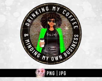Drinking My Coffee, Black Woman png, Boss Lady png, Coffee png, Lady Drinking Coffee, Sublimation, Black Girl png, Minding My Own Business