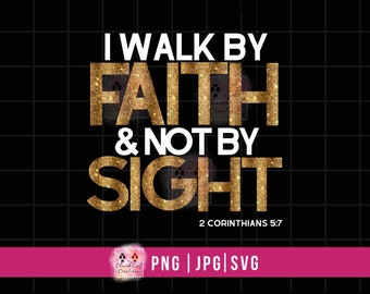 Walk by Faith SVG, Not by Sight png, Gold Glitter png, Christian Quotes, Sublimation, Digital Download, 2 Corinthians 5:7