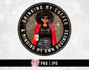 Drinking My Coffee, Black Woman png, Boss Lady png, Coffee png, Lady Drinking Coffee, Sublimation, Black Girl png, Minding My Own Business