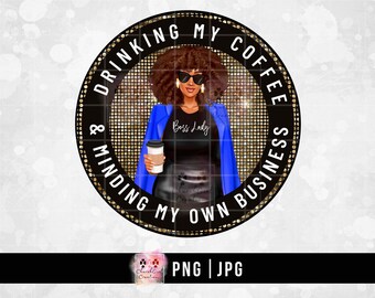 Drinking My Coffee, Black Woman png, Boss Lady png, Coffee png, Lady Drinking Coffee, Sublimation, Black Girl png, Minding My Own Business