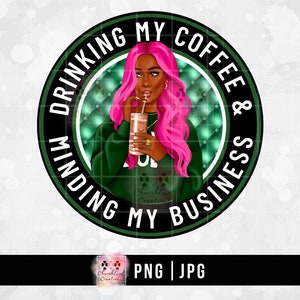 Coffee png, Black Woman png, Black Girl png, Sublimation, Digital Download, African American, Shirt design, Minding My Business