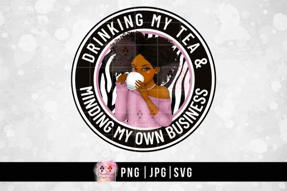 Drinking My Tea, Afro Woman png, Tea png, Lady Drinking Tea, Colorful png, Sublimation, Black Girl png, Minding My Business