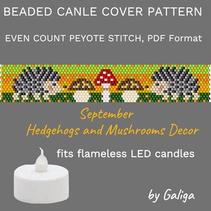 May include: A beaded candle cover pattern featuring hedgehogs and mushrooms. The pattern is for even count peyote stitch and is in PDF format. The text "September Hedgehogs and Mushrooms Decor" is displayed below the pattern. The text "fits flameless LED candles" is displayed below the text. The text "by Galiga" is displayed in the bottom right corner of the image.