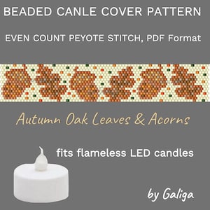May include: A beaded candle cover pattern featuring autumn oak leaves and acorns in shades of brown, green, and white. The pattern is designed for even count peyote stitch and is available in PDF format. The text "BEADED CANLE COVER PATTERN" and "EVEN COUNT PEYOTE STITCH, PDF Format" is displayed at the top of the image. The text "Autumn Oak Leaves & Acorns" is displayed in the middle of the image. The text "fits flameless LED candles" is displayed below the pattern. The text "by Galiga" is displayed at the bottom of the image.