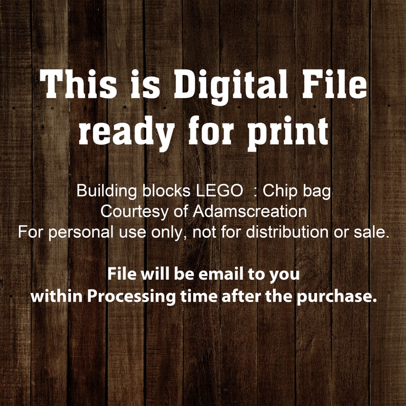 May include: Text on a woodgrain background that reads "This is Digital File ready for print. Building blocks LEGO: Chip bag Courtesy of Adamscreation For personal use only, not for distribution or sale. File will be email to you within Processing time after the purchase."