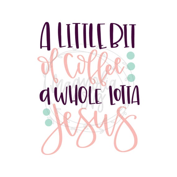 A Little Bit Of Coffee A Whole Lotta Jesus Svg Jesus And Etsy