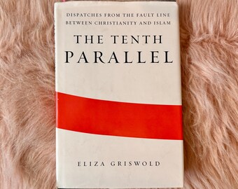 First Edition-Second Printing. The Tenth Parallel-Dispatches From The Fault Line Between Christianity and Islam. by Eliza Griswold; 2010