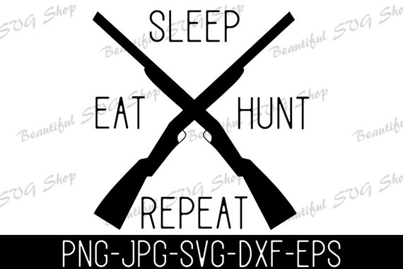 Eat Sleep Hunt Repeat Hunting Svg Hunt Digital Cut Files Etsy